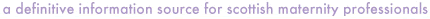 a definitive information source for scottish maternity professionals